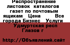 Распространение листовок, каталогов, газет по почтовым ящикам › Цена ­ 40 - Все города Бизнес » Услуги   . Удмуртская респ.,Глазов г.